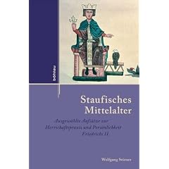 Staufisches Mittelalter: Ausgew�hlte Aufs�tze zur Herrschaftspraxis und Pers�nlichkeit Friedrichs II