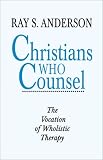 Christians Who Counsel: The Vocation of Wholistic Therapy