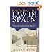 Knowing the Law in Spain: An Essential Guide for the British Property Owner, Resident or Long-term Visitor to Spain