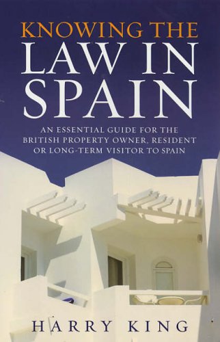 Knowing the Law in Spain: An Essential Guide for the British Property Owner, Resident or Long-term Visitor to Spain
