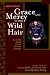 Grace and Mercy in Her Wild Hair : Selected Poems to the Mother Goddess