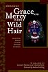 Grace and Mercy in Her Wild Hair : Selected Poems to the Mother Goddess