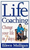 Life Coaching - Change you life in 7 days: Change Your Life in Seven Days