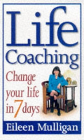 Life Coaching - Change you life in 7 days: Change Your Life in Seven Days
