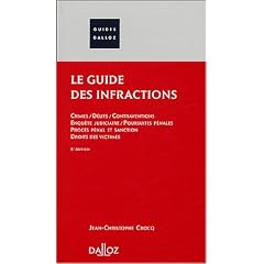 Le guide des infractions: Crimes - D�lits - Contraventions - Enqu�te judiciaire - Poursuites p�nales - Proc�s p�nal et sanction - Droits des victimes