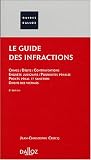 Le guide des infractions: Crimes - D�lits - Contraventions - Enqu�te judiciaire - Poursuites p�nales - Proc�s p�nal et sanction - Droits des victimes