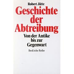 Geschichte der Abtreibung. Von der Antike bis zur Gegenwart.