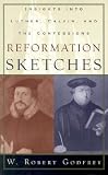 Reformation Sketches: Insights into Luther, Calvin, and the Confessions