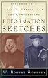 Reformation Sketches: Insights into Luther, Calvin, and the Confessions