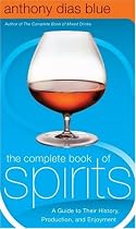 The Complete Book of Spirits: A Guide to Their History, Production, and Enjoyment