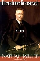 Theodore Roosevelt: A Life