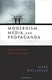 Modernism, Media, and Propaganda: British Narrative from 1900 to 1945