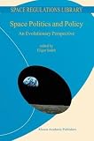 Space Politics and Policy: An Evolutionary Perspective (Space Regulations Library)