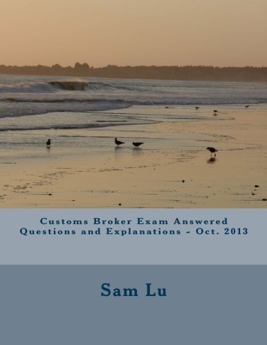 Customs Broker Exam Answered Questions and Explanations - Oct. 2013 (1310)