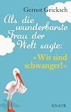 Als die wunderbarste Frau der Welt sagte: Wir sind schwanger! - Gernot Gricksch