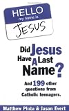 Did Jesus Have a Last Name? And 199 Other Questions from Catholic Teenagers