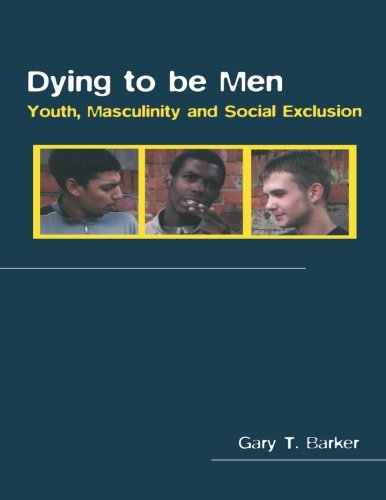 Dying to be Men: Youth, Masculinity and Social Exclusion (Sexuality, Culture and Health)