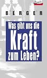 Was gibt uns die Kraft zum Leben? - Klaus Berger