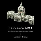 Republic, Lost: How Money Corrupts Congress - and a Plan to Stop It | [Lawrence Lessig]
