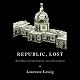 Republic, Lost: How Money Corrupts Congress - and a Plan to Stop It