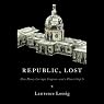 Republic, Lost: How Money Corrupts Congress - and a Plan to Stop It