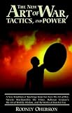 New Art of War, Tactics, and Power: A New Rendition of Teachings from Sun Tzus the Art of War, Niccolo Machiavellis the Prince, Baltasar Gracians the Art of Worldly Wisdom, and the Works of Han Fei Tzu