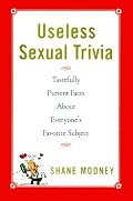 Useless Sexual Trivia: Tastefully Prurient Facts About Everyone's Favorite Subject