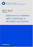 Applications of Software Agent Technology in the Health Care Domain (Whitestein Series in Software Agent Technologies and Autonomic Computing)