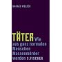 T�ter: Wie aus ganz normalen Menschen Massenm�rder werden