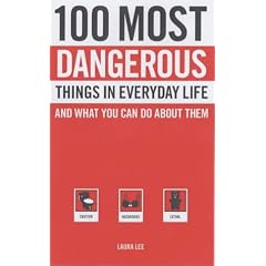 100 Most Dangerous Things in Everyday Life: And What You Can Do About Them