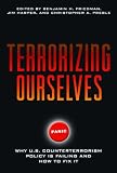 Terrorizing Ourselves: Why U.S. Counterterrorism Policy is Failing and How to Fix It