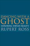 Dancing with a Ghost: Exploring India...