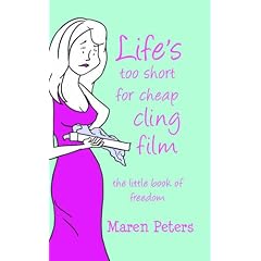 Life's Too Short for Cheap Cling Film: The Little Book of Freedom
