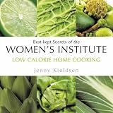 Low Calorie Home Cooking: Best-kept Secrets of the Women s Institute (Best Kept Secrets of the Women s Institute)