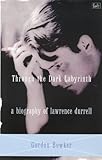 Through the dark labyrinth : a biography of Lawrence Durrell