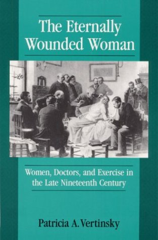 Eternally Wounded Women: Women, Doctors and Exercise in the Late Nineteenth Century
