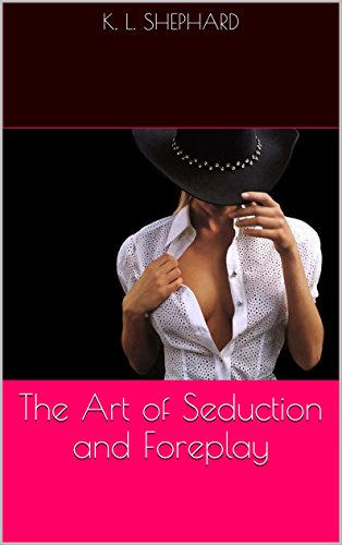 The Art of Seduction and Foreplay