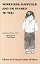 Something Happened and I'm Scared to Tell: A Book for Young Victims of Abuse Something Happened and I'm Scared to Tell: A Book for Young Victims of Abuse