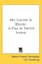 Abe Lincoln In Illinois: A Play In Twelve Scenes