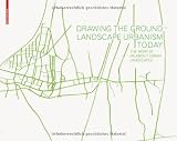 Drawing the Ground -- Landscape Urbanism Today: The Work of Palmbout Urban Landscapes