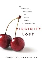 Virginity Lost: An Intimate Portrait of First Sexual Experiences Virginity Lost: An Intimate Portrait of First Sexual Experiences