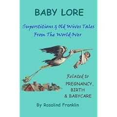 Baby Lore: Superstitions and Old Wives Tales from the World Over Related to Pregnancy, Birth and Babycare