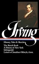 Washington Irving : History, Tales, and Sketches: The Sketch Book / A History of New York / Salmagundi / Letters of Jonathan Oldstyle, Gent. (Library of America)