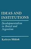 Ideas and Institutions: Developmentalism in Brazil and Argentina (Cornell Studies in Political Economy)