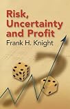 Risk, Uncertainty And Profit (Dover Books on History, Political and Social Science)