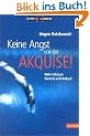 Keine Angst vor der Akquise!: Mehr Erfolg in Vertrieb und Verkauf