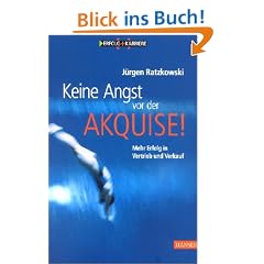 Keine Angst vor der Akquise!: Mehr Erfolg in Vertrieb und Verkauf