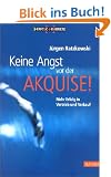 Keine Angst vor der Akquise!: Mehr Erfolg in Vertrieb und Verkauf