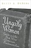 UNGODLY WOMEN (Three Indispensable Studies of American Evangelicalism)
