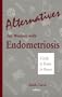 Alternatives for Women with Endometriosis: A Guide by Women for Women